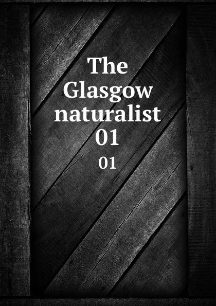 Обложка книги The Glasgow naturalist. 01, Andersonian Naturalists of Glasgow
