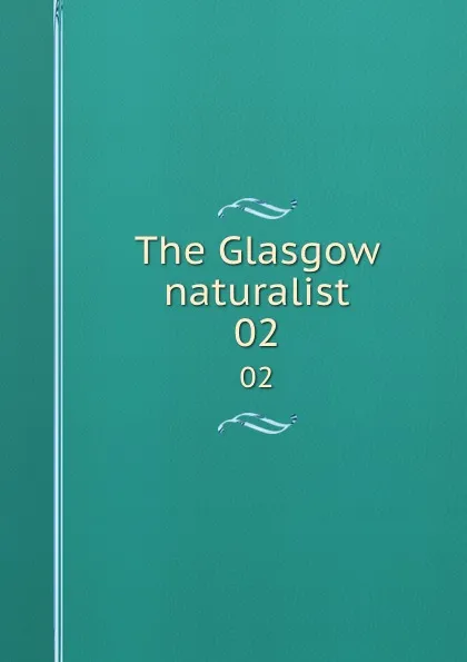 Обложка книги The Glasgow naturalist. 02, Andersonian Naturalists of Glasgow