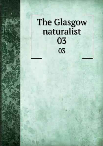 Обложка книги The Glasgow naturalist. 03, Andersonian Naturalists of Glasgow