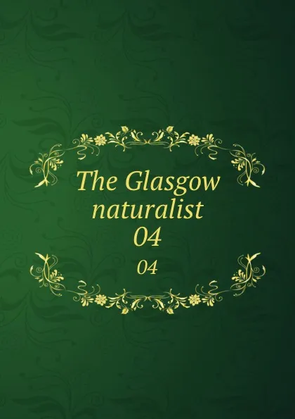 Обложка книги The Glasgow naturalist. 04, Andersonian Naturalists of Glasgow