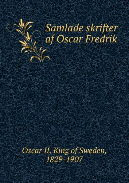 Обложка книги Samlade skrifter af Oscar Fredrik, Oscar II