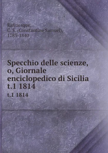 Обложка книги Specchio delle scienze, o, Giornale enciclopedico di Sicilia. t.1 1814, Constantine Samuel Rafinesque