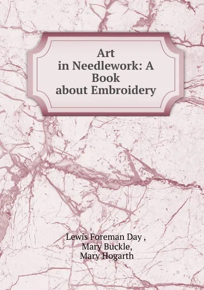 Обложка книги Art in Needlework: A Book about Embroidery, Lewis Foreman Day