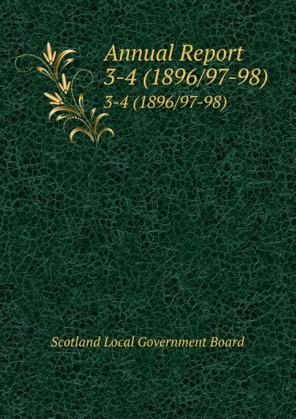 Обложка книги Annual Report. 3-4 (1896/97-98), Scotland Local Government Board