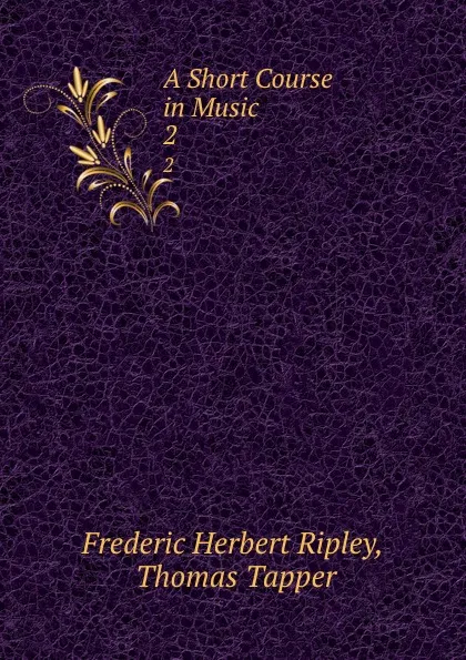 Обложка книги A Short Course in Music . 2, Frederic Herbert Ripley