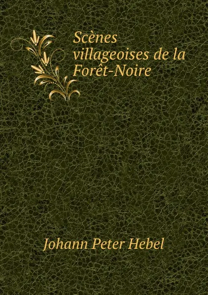 Обложка книги Scenes villageoises de la Foret-Noire, Johann Peter Hebel