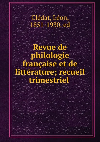 Обложка книги Revue de philologie francaise et de litterature; recueil trimestriel, Léon Clédat