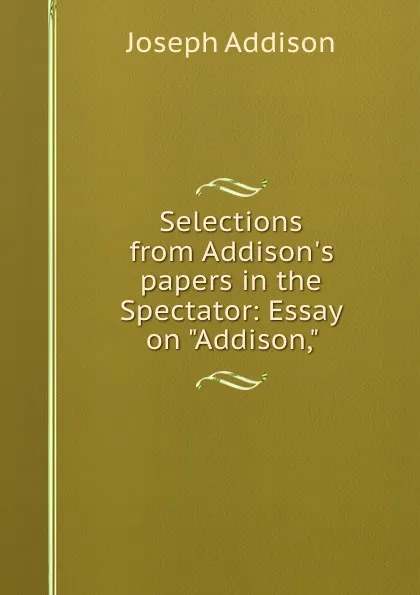 Обложка книги Selections from Addison.s papers in the Spectator: Essay on 