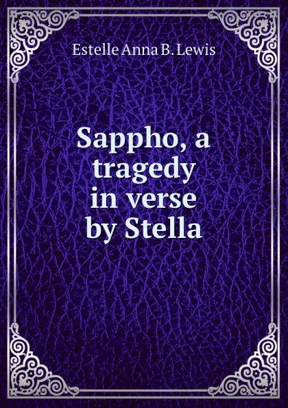 Обложка книги Sappho, a tragedy in verse by Stella, Estelle Anna B. Lewis