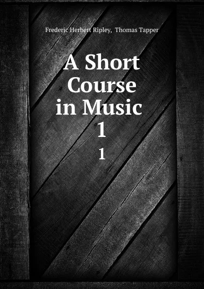 Обложка книги A Short Course in Music . 1, Frederic Herbert Ripley