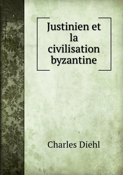 Обложка книги Justinien et la civilisation byzantine, Charles Diehl