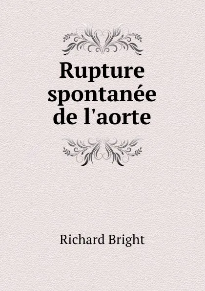 Обложка книги Rupture spontanee de l.aorte, Richard Bright