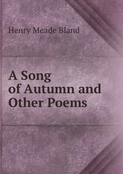 Обложка книги A Song of Autumn and Other Poems, Henry Meade Bland