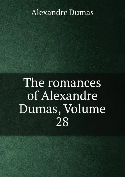 Обложка книги The romances of Alexandre Dumas, Volume 28, Alexandre Dumas