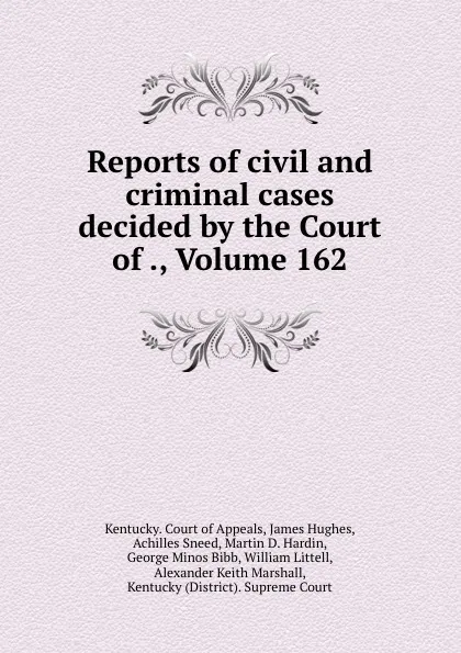 Обложка книги Reports of civil and criminal cases decided by the Court of ., Volume 162, Kentucky. Court of Appeals