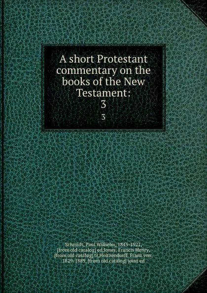 Обложка книги A short Protestant commentary on the books of the New Testament:. 3, Paul Wilhelm Schmidt