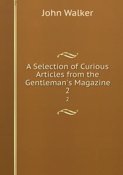 Обложка книги A Selection of Curious Articles from the Gentleman.s Magazine. 2, John Walker