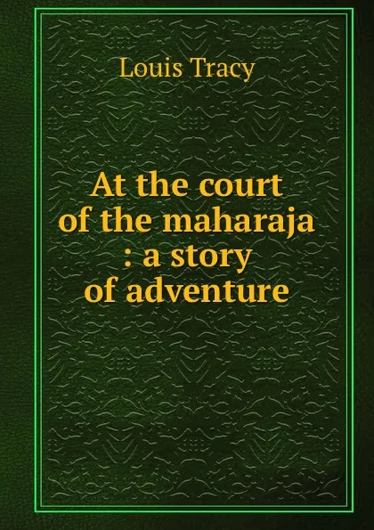 Обложка книги At the court of the maharaja : a story of adventure, Tracy Louis