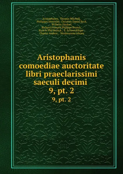 Обложка книги Aristophanis comoediae auctoritate libri praeclarissimi saeculi decimi . 9,.pt. 2, Thomas Mitchell Aristophanes