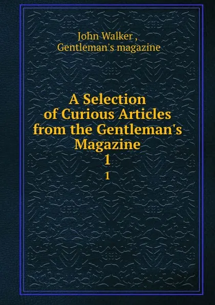 Обложка книги A Selection of Curious Articles from the Gentleman.s Magazine. 1, John Walker