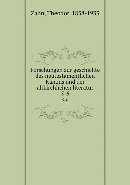 Обложка книги Forschungen zur geschichte des neutestamentlichen Kanons und der altkirchlichen literatur. 5-6, Theodor Zahn