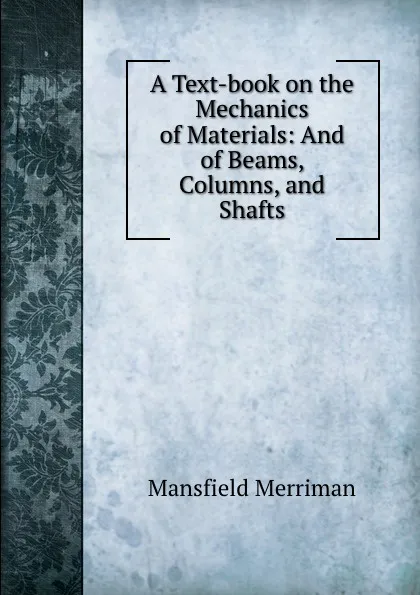 Обложка книги A Text-book on the Mechanics of Materials: And of Beams, Columns, and Shafts, Merriman Mansfield