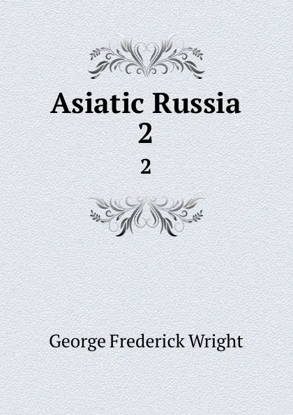 Обложка книги Asiatic Russia. 2, G. Frederick Wright