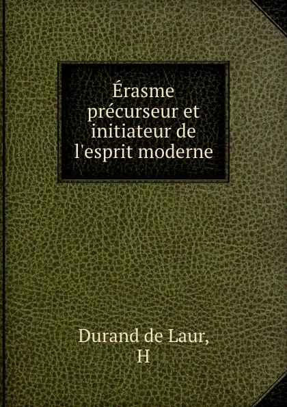 Обложка книги Erasme precurseur et initiateur de l.esprit moderne, Durand de Laur