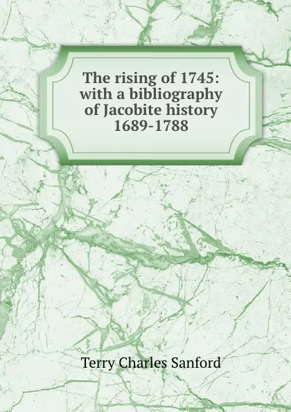 Обложка книги The rising of 1745: with a bibliography of Jacobite history 1689-1788, Charles Sanford Terry