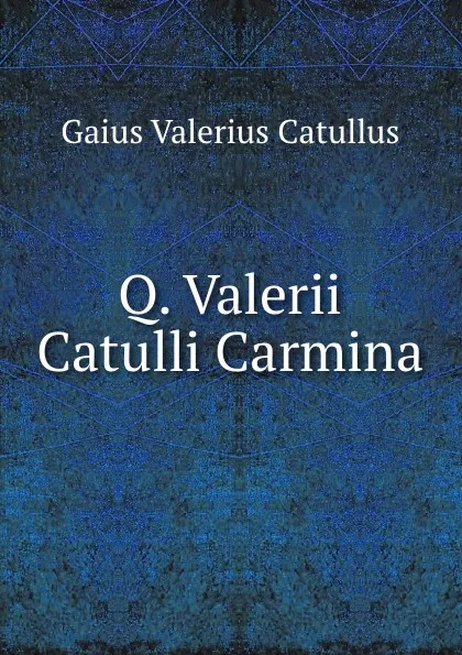 Обложка книги Q. Valerii Catulli Carmina, Gaius Valerius Catullus