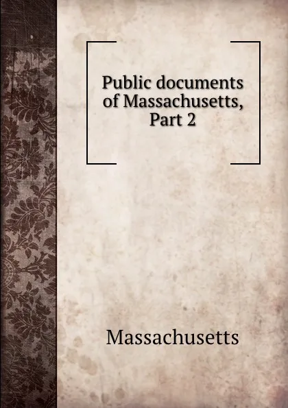 Обложка книги Public documents of Massachusetts, Part 2, Massachusetts