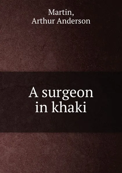 Обложка книги A surgeon in khaki, Arthur Anderson Martin