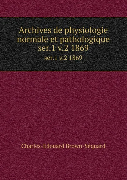 Обложка книги Archives de physiologie normale et pathologique. ser.1 v.2 1869, Charles-Edouard Brown-Séquard