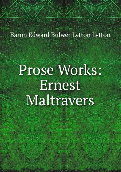 Обложка книги Prose Works: Ernest Maltravers, Edward Bulwer Lytton