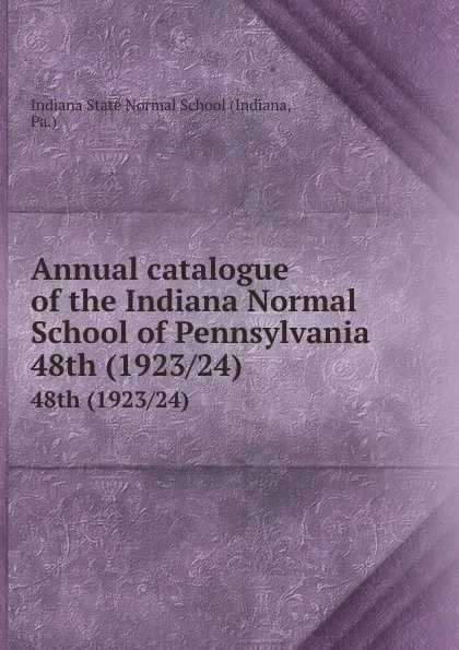 Обложка книги Annual catalogue of the Indiana Normal School of Pennsylvania. 48th (1923/24), Indiana