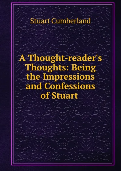 Обложка книги A Thought-reader.s Thoughts: Being the Impressions and Confessions of Stuart ., Stuart Cumberland