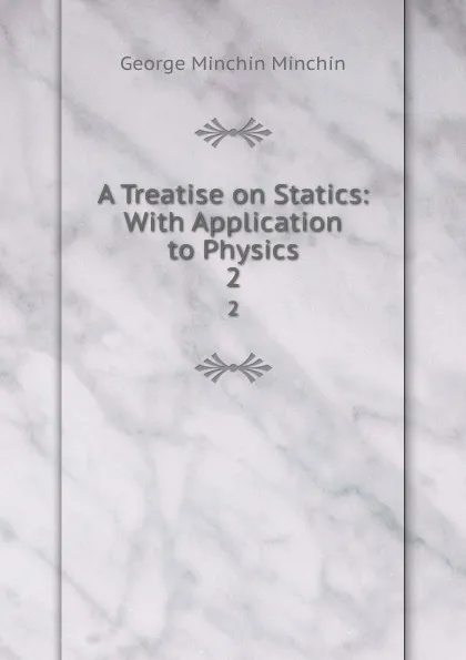 Обложка книги A Treatise on Statics: With Application to Physics. 2, George Minchin Minchin