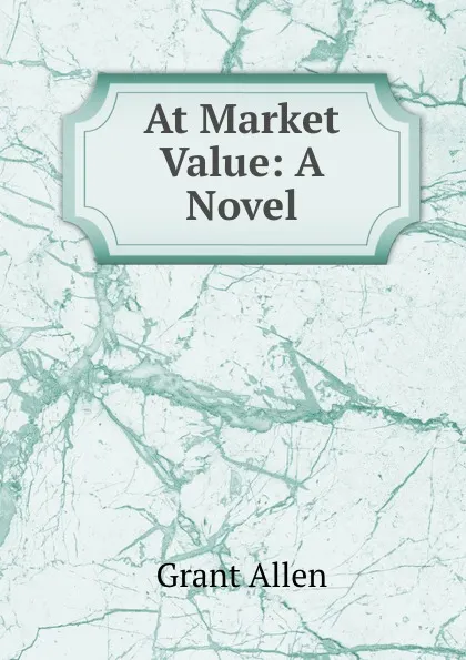 Обложка книги At Market Value: A Novel, Grant Allen