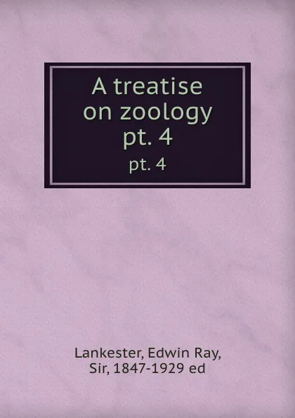 Обложка книги A treatise on zoology. pt. 4, Edwin Ray Lankester