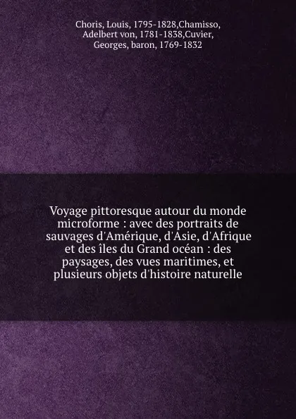 Обложка книги Voyage pittoresque autour du monde microforme : avec des portraits de sauvages d.Amerique, d.Asie, d.Afrique, et des iles du Grand ocean : des paysages, des vues maritimes, et plusieurs objets d.histoire naturelle, Louis Choris