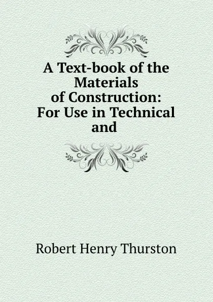 Обложка книги A Text-book of the Materials of Construction: For Use in Technical and ., Robert Henry Thurston