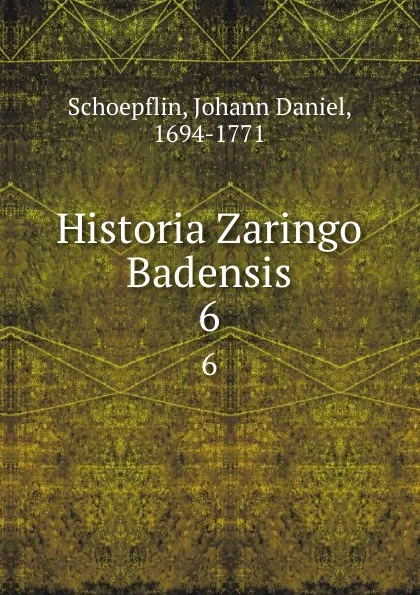 Обложка книги Historia Zaringo Badensis. 6, Johann Daniel Schoepflin