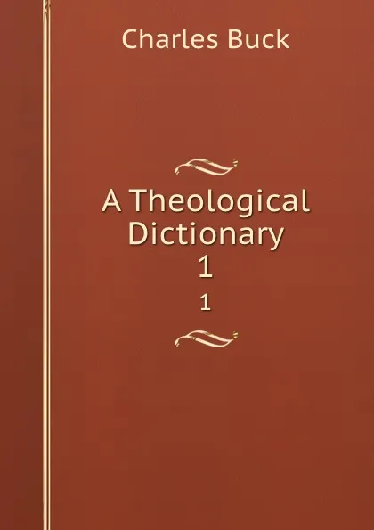 Обложка книги A Theological Dictionary. 1, Charles Buck