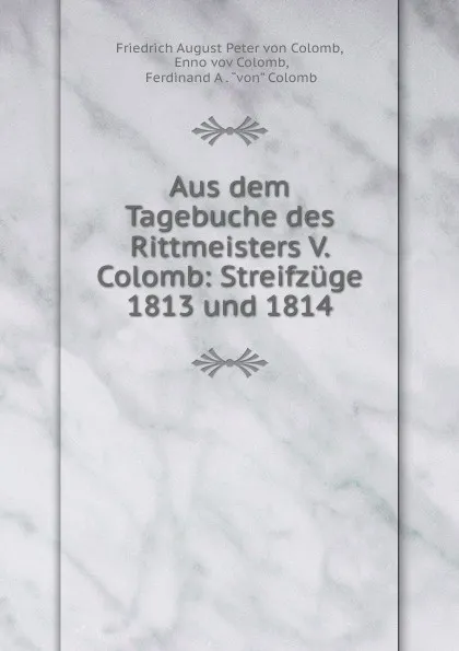 Обложка книги Aus dem Tagebuche des Rittmeisters V. Colomb: Streifzuge 1813 und 1814, Friedrich August Peter von Colomb