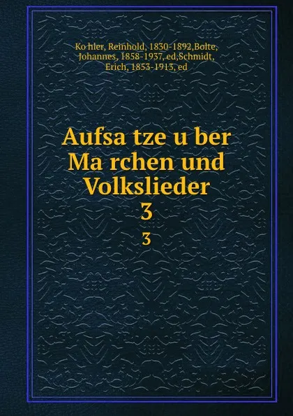 Обложка книги Aufsatze uber Marchen und Volkslieder. 3, Reinhold Köhler