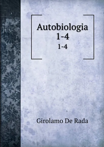 Обложка книги Autobiologia. 1-4, Girolamo de Rada