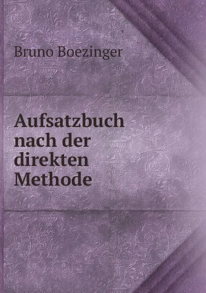 Обложка книги Aufsatzbuch nach der direkten Methode, Bruno Boezinger