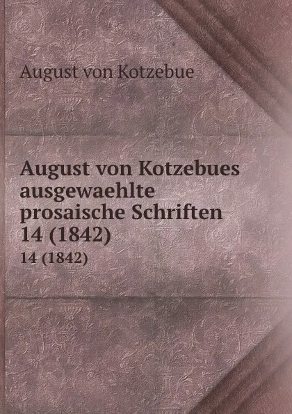 Обложка книги August von Kotzebues ausgewaehlte prosaische Schriften. 14 (1842), August von Kotzebue