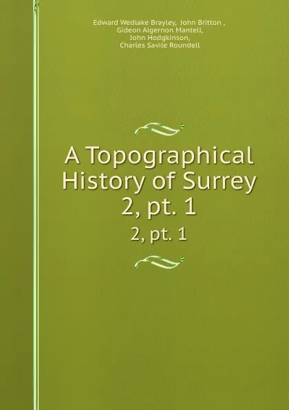 Обложка книги A Topographical History of Surrey. 2,.pt. 1, Edward Wedlake Brayley