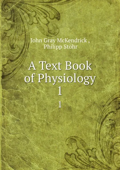Обложка книги A Text Book of Physiology. 1, John Gray McKendrick